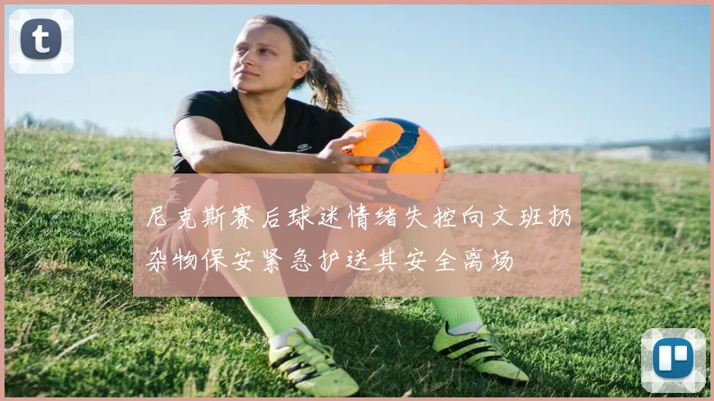 尼克斯赛后球迷情绪失控向文班扔杂物保安紧急护送其安全离场